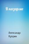 Александр Куприн - В казарме