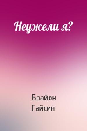 Обложка книги «Неужели я?» — Брайон Гайсин
