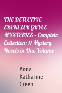 THE DETECTIVE EBENEZER GRYCE MYSTERIES – Complete Collection: 11 Mystery Novels in One Volume