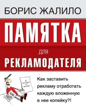Обложка книги «Памятка для рекламодателя. Как заставить рекламу отработать каждую вложенную копейку?!» — Борис Жалило