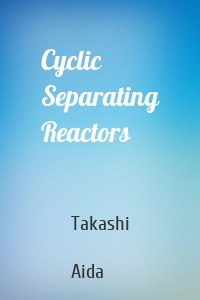 Cyclic Separating Reactors