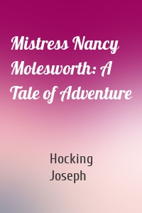 Mistress Nancy Molesworth: A Tale of Adventure