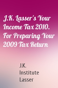J.K. Lasser's Your Income Tax 2010. For Preparing Your 2009 Tax Return