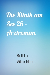 Die Klinik am See 26 – Arztroman