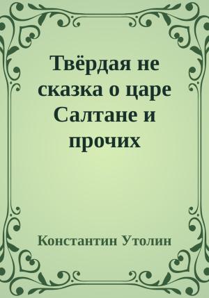 Обложка книги «Твёрдая не сказка о царе Салтане и прочих персонажах» — Константин Утолин