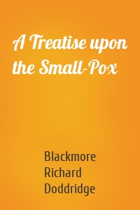 A Treatise upon the Small-Pox