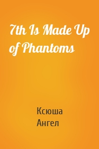 7th Is Made Up of Phantoms