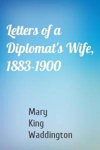 Letters of a Diplomat's Wife, 1883-1900