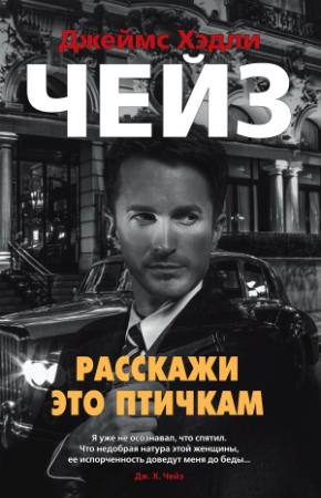 Обложка книги «Расскажи это птичкам» — Джеймс Чейз