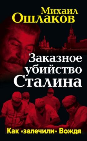 Обложка книги «Заказное убийство Сталина. Как «залечили» Вождя» — Михаил Ошлаков
