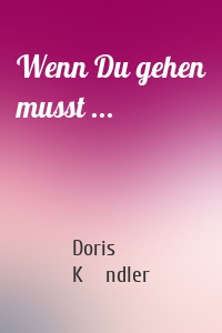 Wenn Du gehen musst ...