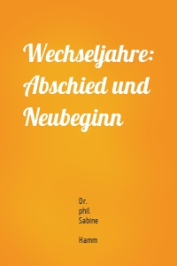 Wechseljahre: Abschied und Neubeginn