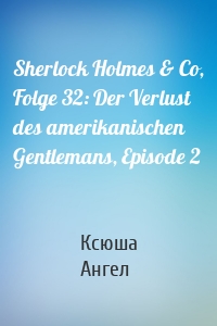 Sherlock Holmes & Co, Folge 32: Der Verlust des amerikanischen Gentlemans, Episode 2