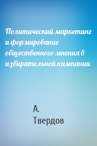 Политический маркетинг и формирование общественного мнения в избирательной кампании