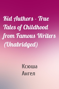 Kid Authors - True Tales of Childhood from Famous Writers (Unabridged)