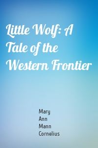 Little Wolf: A Tale of the Western Frontier