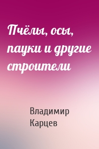 Пчёлы, осы, пауки и другие строители