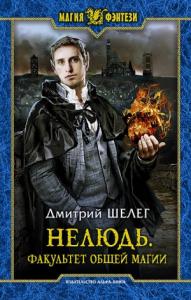 Дмитрий Шелег - Нелюдь. Факультет общей магии