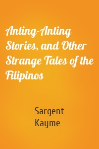 Anting-Anting Stories, and Other Strange Tales of the Filipinos