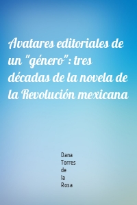 Avatares editoriales de un "género": tres décadas de la novela de la Revolución mexicana