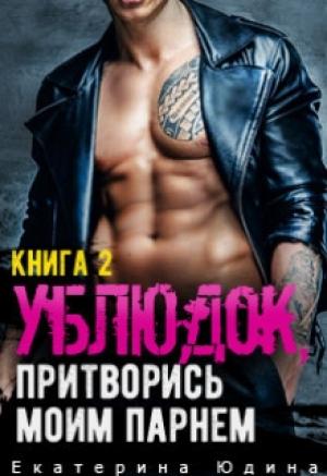Обложка книги «Ублюдок, притворись моим парнем... Книга 2 (СИ)» — Екатерина Юдина