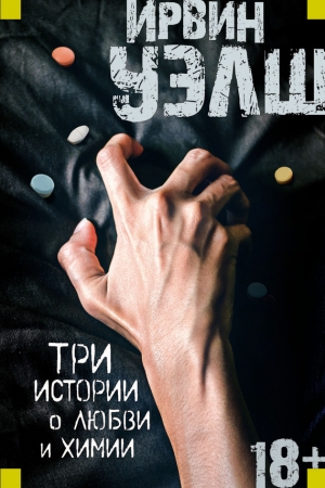 Обложка книги «Три истории о любви и химии» — Ирвин Уэлш