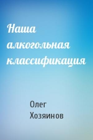 Обложка книги «Наша алкогольная классификация» — Олег Хозяинов