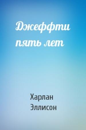 Обложка книги «Джеффти пять лет» — Харлан Эллисон