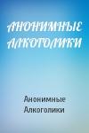 Анонимные Алкоголики - АНОНИМНЫЕ АЛКОГОЛИКИ