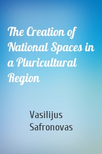 The Creation of National Spaces in a Pluricultural Region