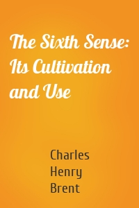 The Sixth Sense: Its Cultivation and Use
