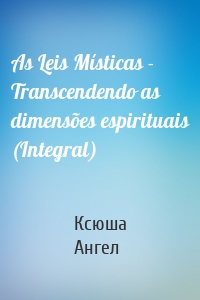 As Leis Místicas - Transcendendo as dimensões espirituais (Integral)