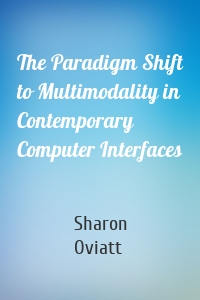 The Paradigm Shift to Multimodality in Contemporary Computer Interfaces