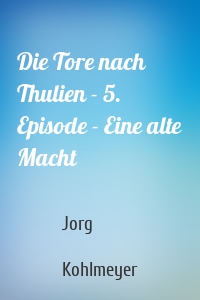 Die Tore nach Thulien - 5. Episode - Eine alte Macht