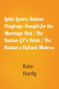 Latin Lovers: Italian Playboys: Bought for the Marriage Bed / The Italian GP's Bride / The Italian's Defiant Mistress