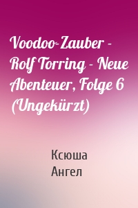 Voodoo-Zauber - Rolf Torring - Neue Abenteuer, Folge 6 (Ungekürzt)