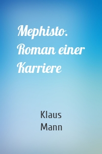 Mephisto. Roman einer Karriere