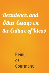 Decadence, and Other Essays on the Culture of Ideas