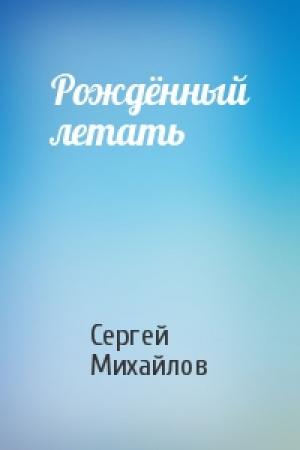 Обложка книги «Рождённый летать» — Сергей Михайлов