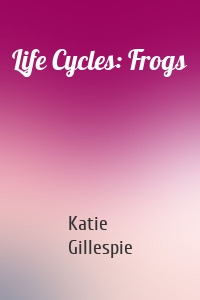 Life Cycles: Frogs