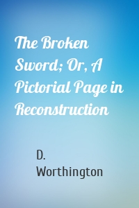 The Broken Sword; Or, A Pictorial Page in Reconstruction