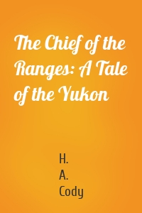 The Chief of the Ranges: A Tale of the Yukon