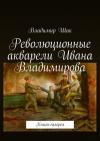 Владимир Шак - Революционные акварели Ивана Владимирова