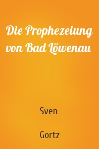 Die Prophezeiung von Bad Löwenau