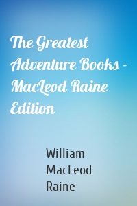 The Greatest Adventure Books - MacLeod Raine Edition