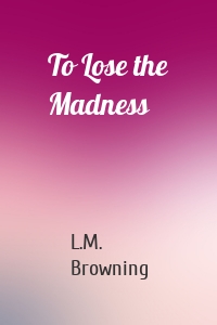 To Lose the Madness