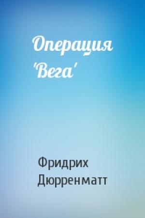 Обложка книги «Операция 'Вега'» — Фридрих Дюрренматт