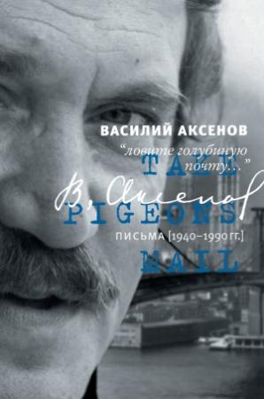 Обложка книги ««Ловите голубиную почту…». Письма (1940–1990 гг.)» — Василий Аксенов, Виктор Есипов
