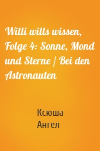 Willi wills wissen, Folge 4: Sonne, Mond und Sterne / Bei den Astronauten