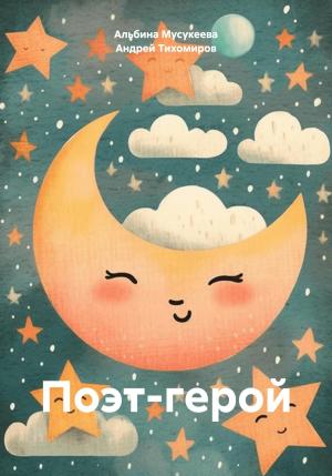 Обложка книги «Поэт-герой» — Андрей Тихомиров, Альбина Мусукеева